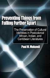 Preventing Things from Falling Further Apart: The Preservation of Cultural Identities in Postcolonial African, Indian, and Caribbean Literatures 
