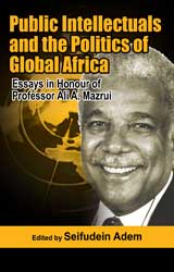 Public Intellectuals and the Politics of Global Africa: Essays in Honour of Professor Ali Mazrui