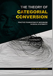 THE THEORY OF CATEGORIAL CONVERSION: Rational Foundations of Nkrumaism in Socio-natural Systemicity and Complexity