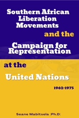 Southern African Liberation Movements and the Campaign for Representation at the United Nations, 1962-1975 